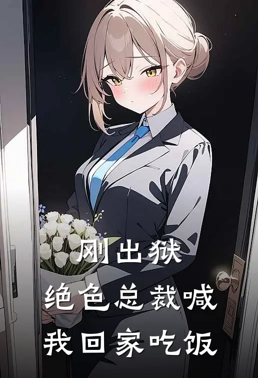 刚出狱，绝色总裁喊我回家吃饭