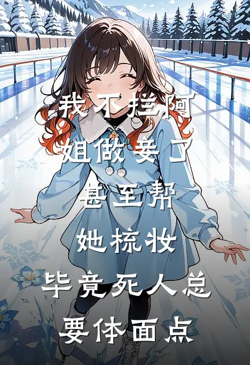 我不拦阿姐做妾了，甚至帮她梳妆，毕竟死人总要体面点