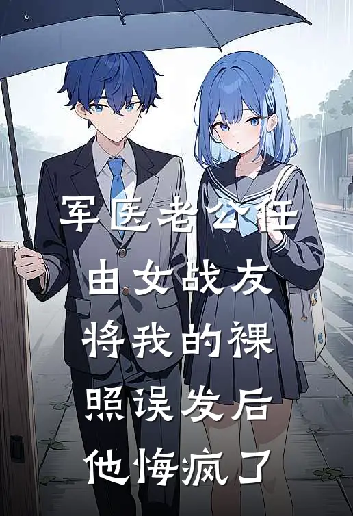 军医老公任由女战友将我的裸照误发后，他悔疯了