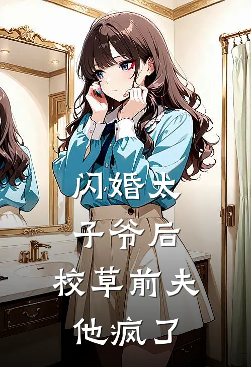 闪婚太子爷后，校草前夫他疯了