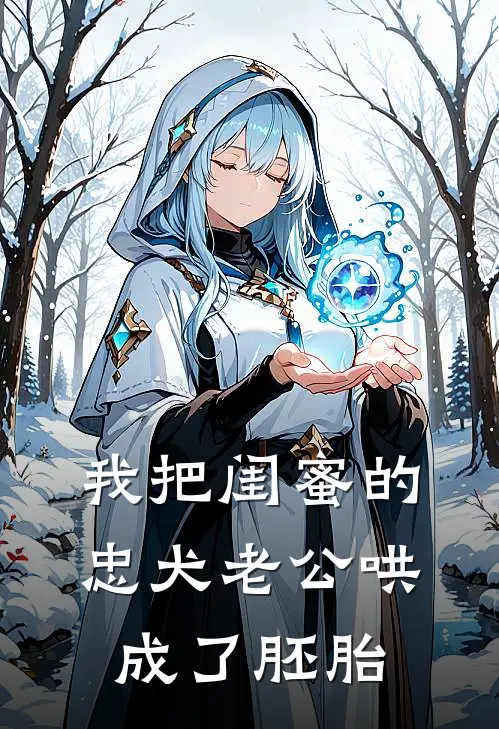 我把闺蜜的忠犬老公哄成了胚胎