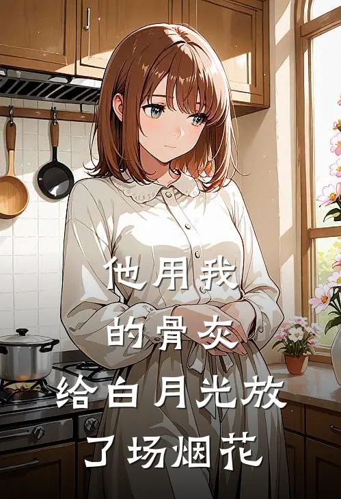 他用我的骨灰，给白月光放了场烟花