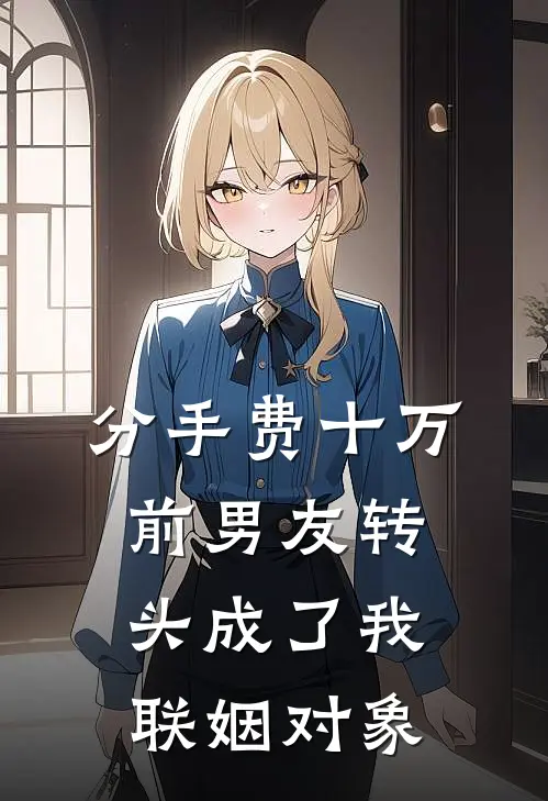 分手费十万，前男友转头成了我联姻对象