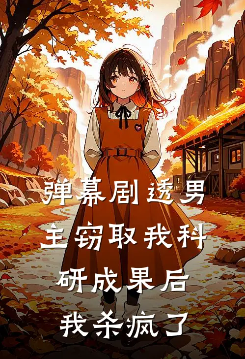 弹幕剧透男主窃取我科研成果后，我杀疯了