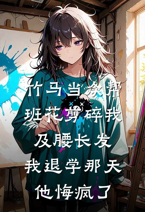 班花秦苏苏《竹马当众帮班花剪碎我及腰长发，我退学那天，他悔疯了》全本免费在线阅读_(班花秦苏苏)最新章节在线阅读