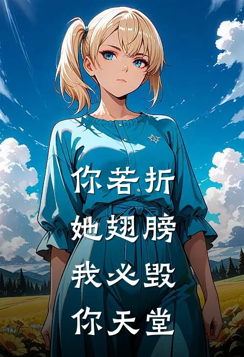 你若折她翅膀，我必毁你天堂萧潇姜文意完结版免费小说_完本小说大全你若折她翅膀，我必毁你天堂萧潇姜文意