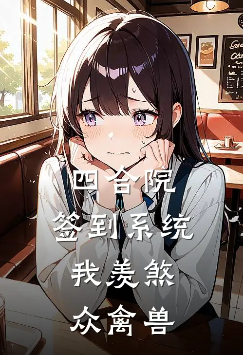 四合院：签到系统，我羡煞众禽兽李远平李克坚完整版小说_小说完结推荐四合院：签到系统，我羡煞众禽兽(李远平李克坚)