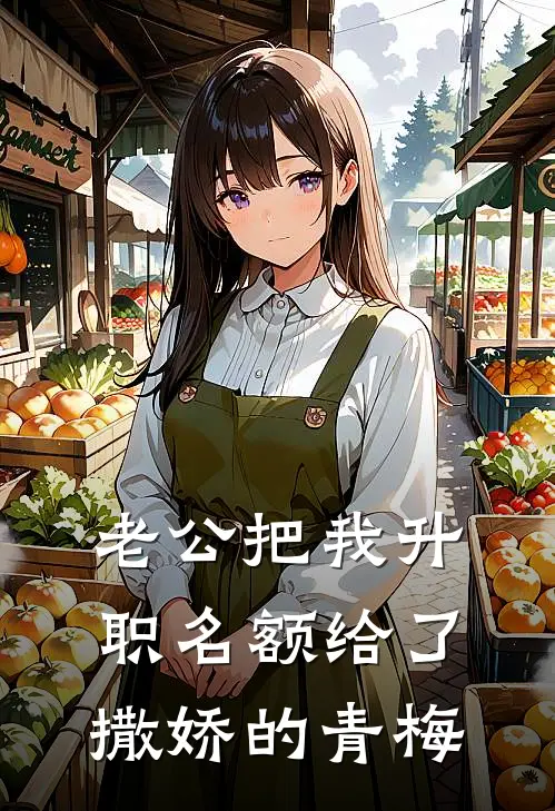 老公把我升职名额给了撒娇的青梅