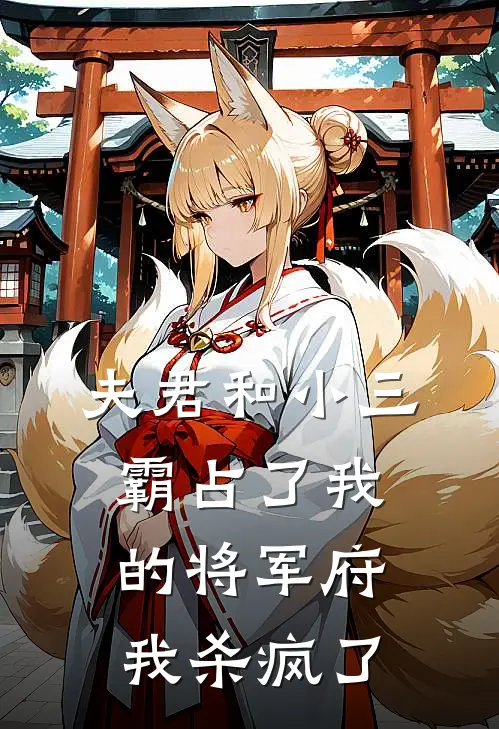 夫君和小三霸占了我的将军府，我杀疯了(雪儿怀木兰)热门网络小说_最新章节列表夫君和小三霸占了我的将军府，我杀疯了(雪儿怀木兰)